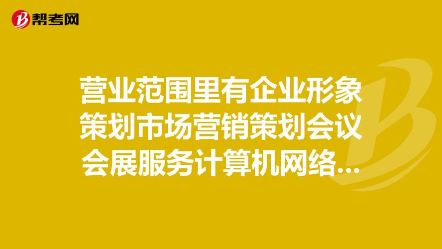 营业范围里有企业形象策划市场营销策划会议会展服务计算机网络技术